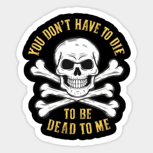 You don't have to die to be dead to me Sticker